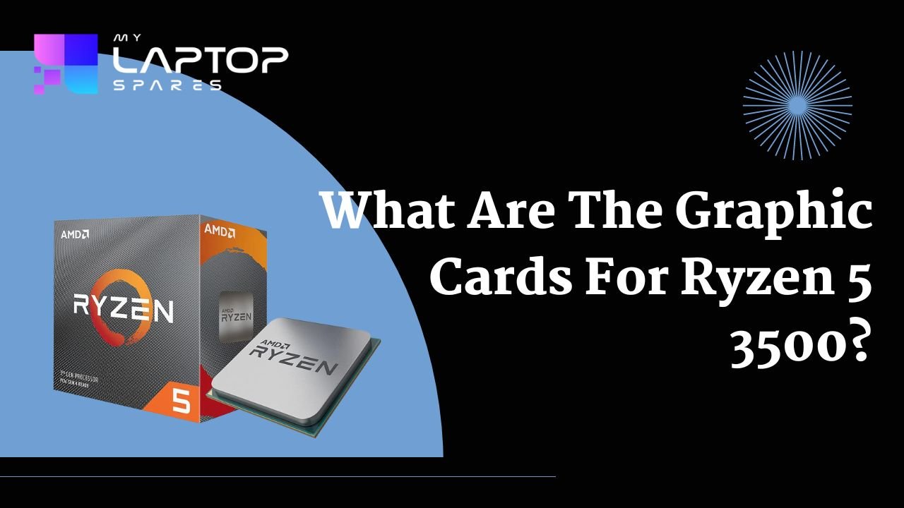 Graphic Cards That Pair Well with Ryzen 5 3500 – Guide – My Laptop 