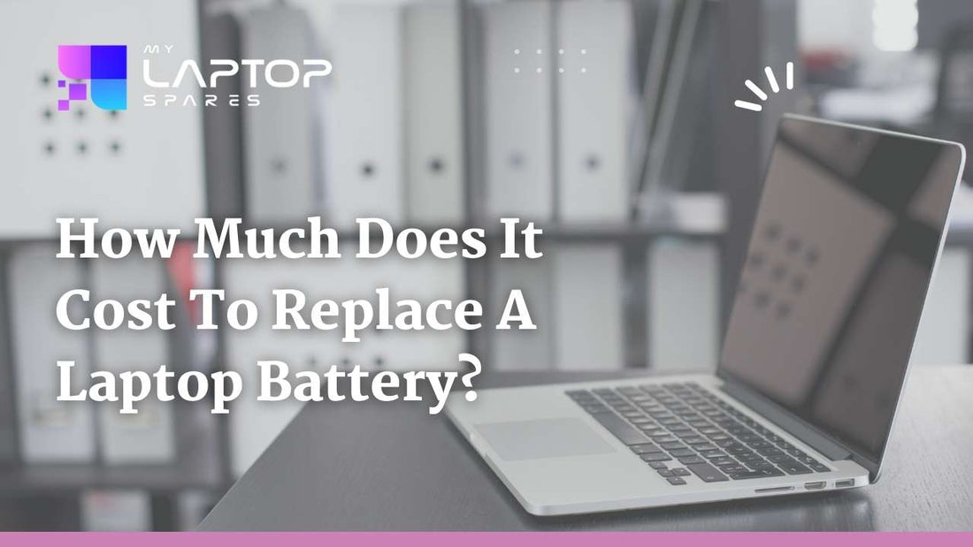 How Much Does It Cost To Replace A Laptop Battery? - My Laptop Spares