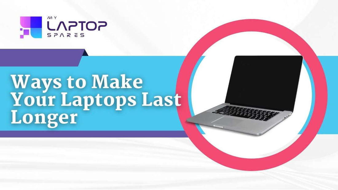 Ways to Make Your Laptops Last Longer - My Laptop Spares