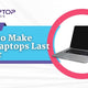 Ways to Make Your Laptops Last Longer - My Laptop Spares