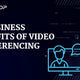 10 Business Benefits of Video Conferencing