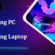 Gaming PC vs. Gaming Laptop