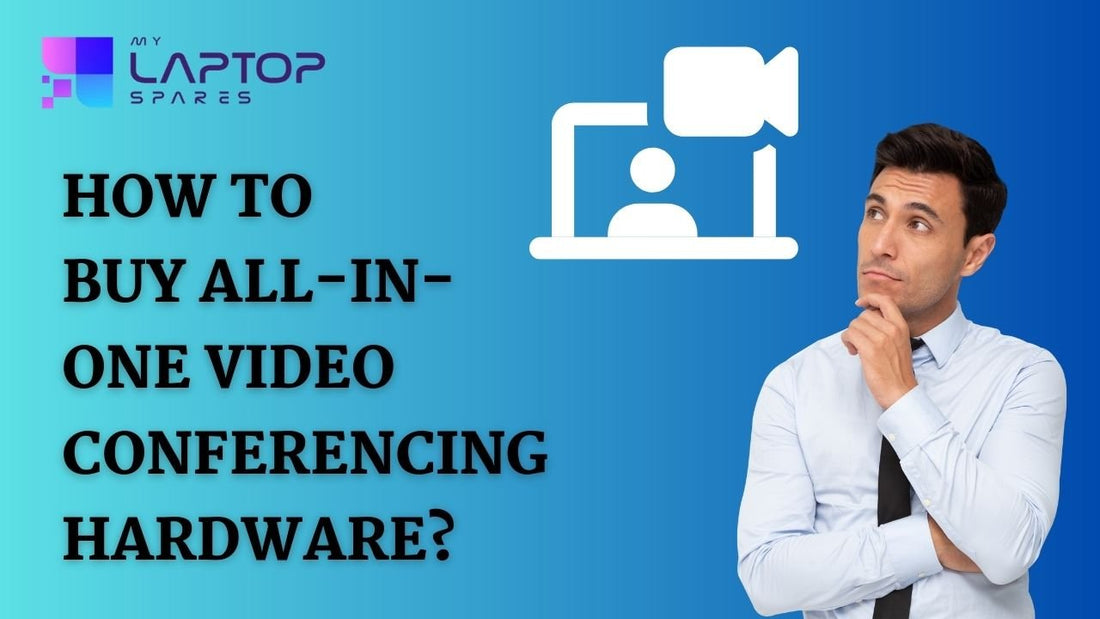 How to Buy All-In-One Video Conferencing Hardware? - My Laptop Spares
