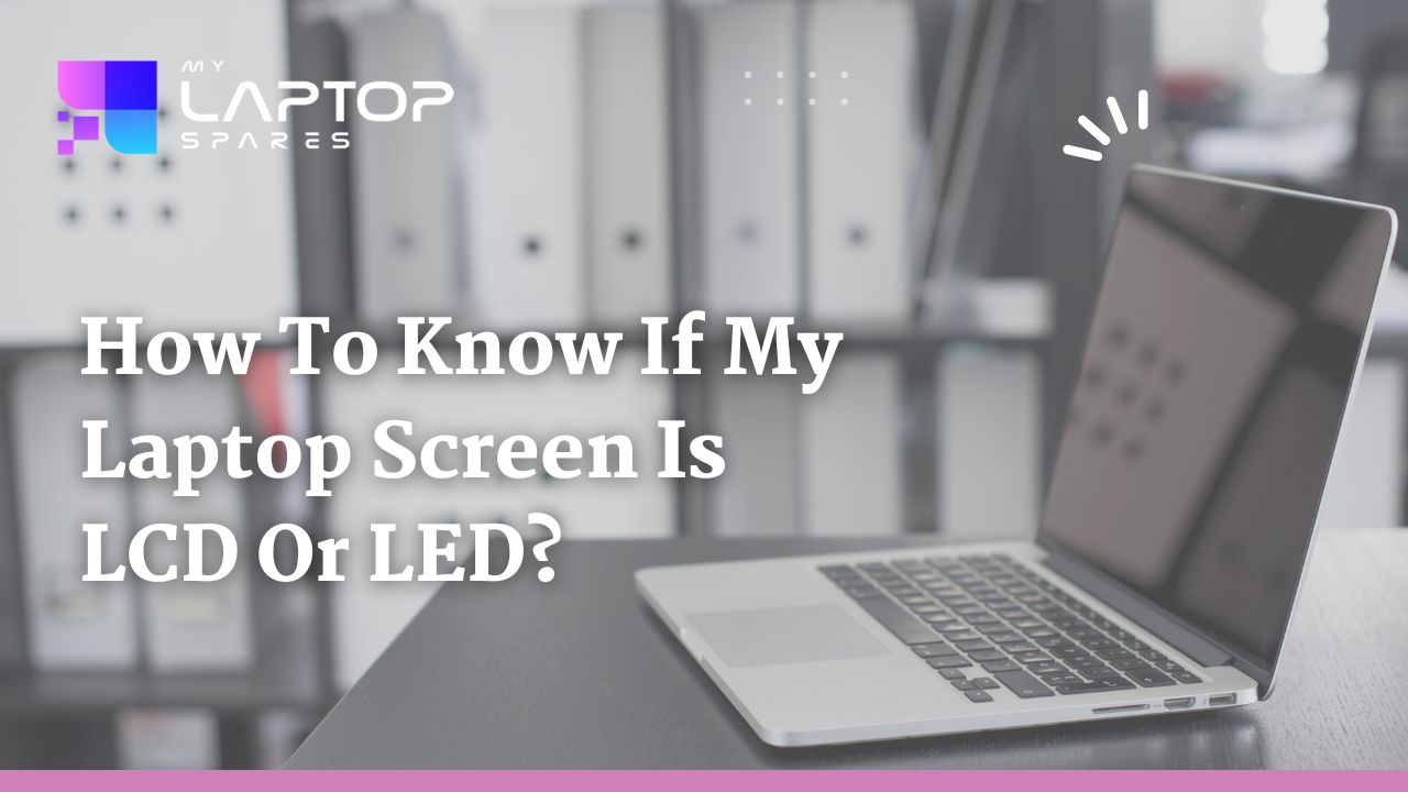 How to Know If Your Laptop Screen Is LCD or LED – Easy Guide – My ...