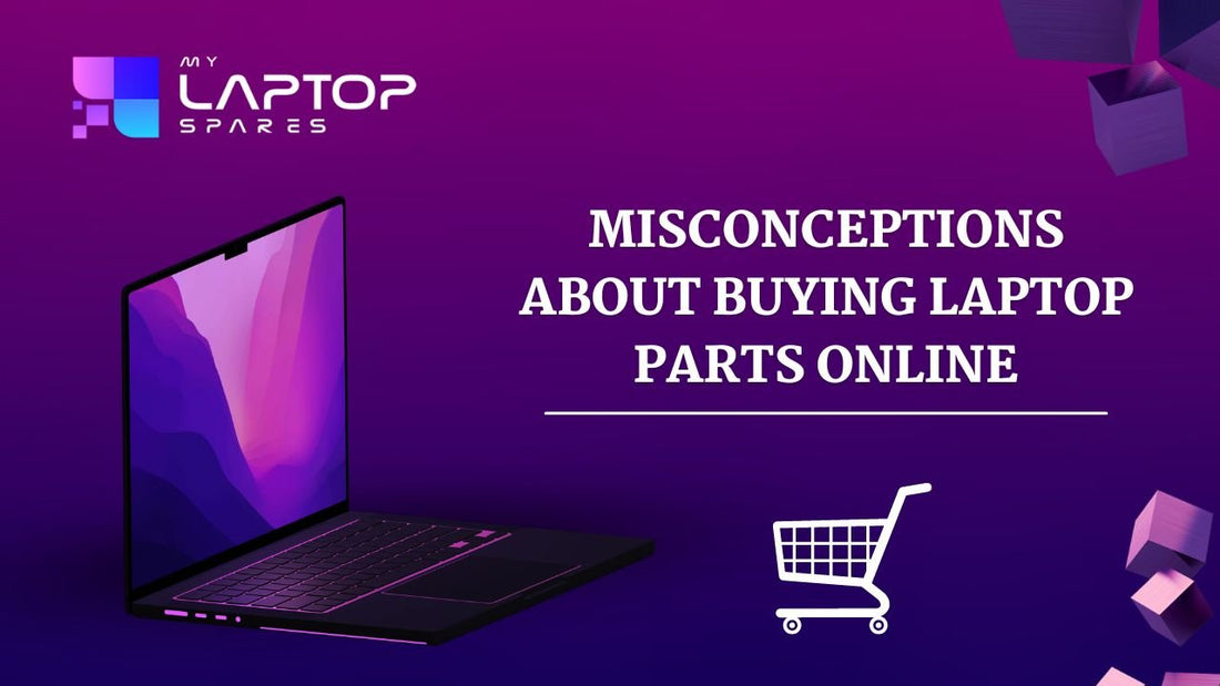 Misconceptions about buying laptop parts online - My Laptop Spares