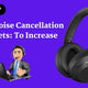 Best Noise Cancellation Headsets: Headsets to Increase Focus