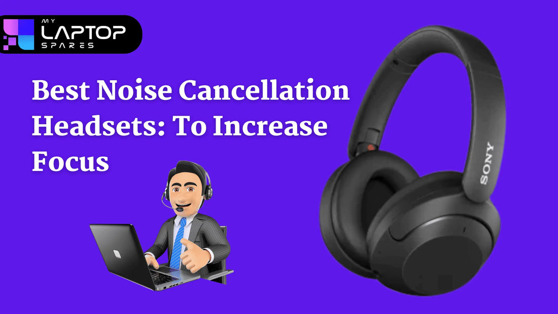 Best Noise Cancellation Headsets: Headsets to Increase Focus - My Laptop Spares