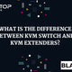 What is the difference between a KVM switch and a KVM extender