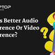 What’s Better: An Audio Conference Or A Video Conference?