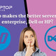 Who Makes The Better Server For Enterprise: Dell Or HP?