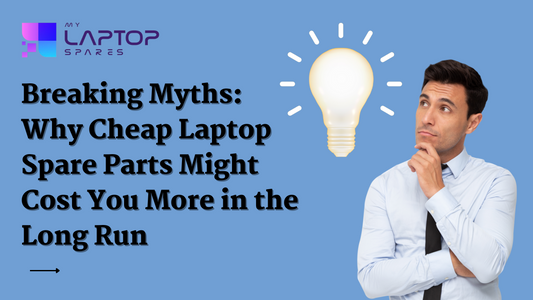 Breaking Myths: Why Cheap Laptop Spare Parts Might Cost You More in the Long Run