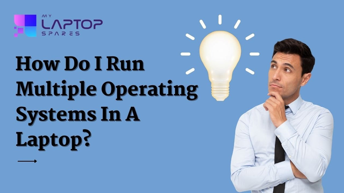 How Do I Run Multiple Operating Systems On A Laptop? - My Laptop Spares