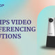 Philips Video Conferencing Solutions