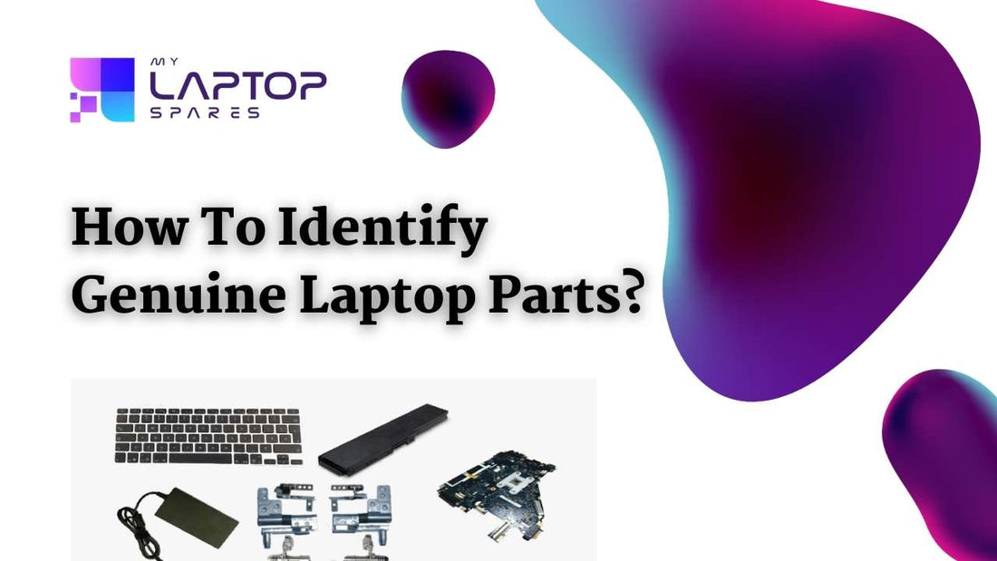 How To Identify Genuine Laptop Parts? - My Laptop Spares